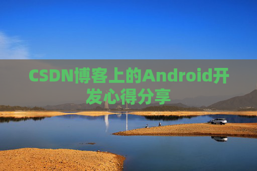 CSDN博客上的Android开发心得分享